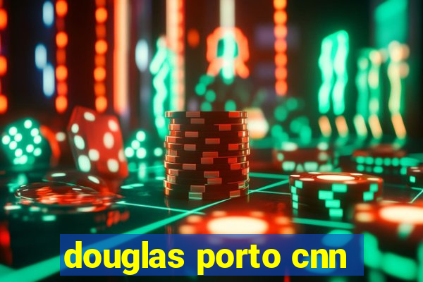 douglas porto cnn